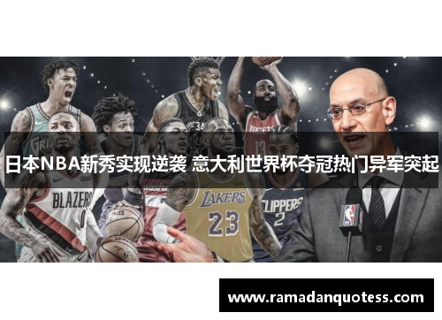 日本NBA新秀实现逆袭 意大利世界杯夺冠热门异军突起