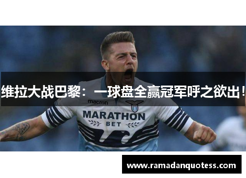 维拉大战巴黎：一球盘全赢冠军呼之欲出！